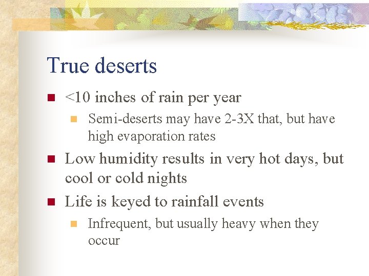 True deserts n <10 inches of rain per year n n n Semi-deserts may