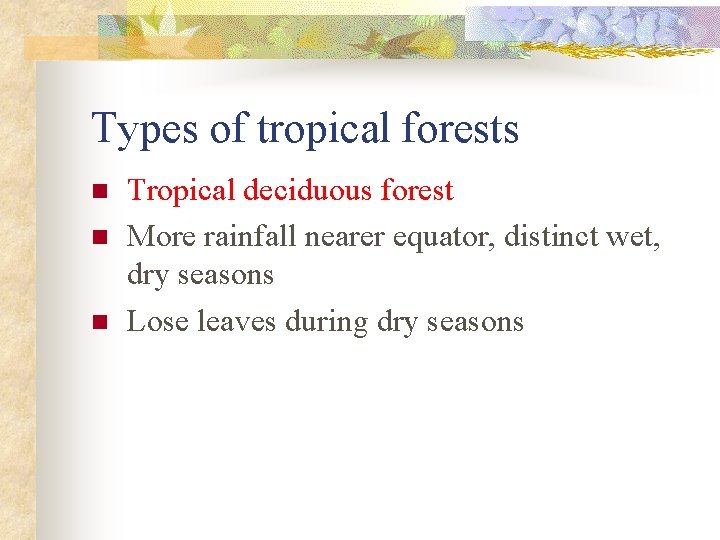 Types of tropical forests n n n Tropical deciduous forest More rainfall nearer equator,