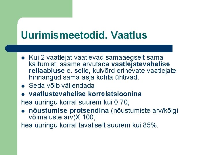 Uurimismeetodid. Vaatlus Kui 2 vaatlejat vaatlevad samaaegselt sama käitumist, saame arvutada vaatlejatevahelise reliaabluse e.