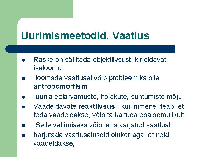 Uurimismeetodid. Vaatlus l l l Raske on säilitada objektiivsust, kirjeldavat iseloomu loomade vaatlusel võib