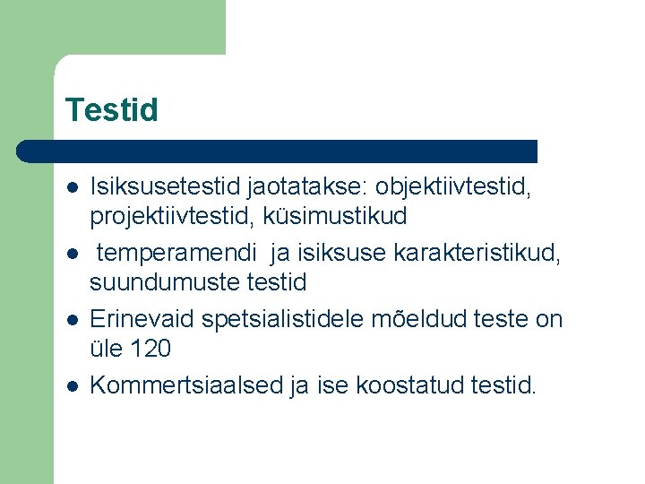 Testid l l Isiksusetestid jaotatakse: objektiivtestid, projektiivtestid, küsimustikud temperamendi ja isiksuse karakteristikud, suundumuste testid