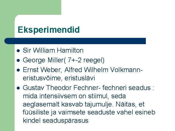 Eksperimendid l l Sir William Hamilton George Miller( 7+-2 reegel) Ernst Weber, Alfred Wilhelm