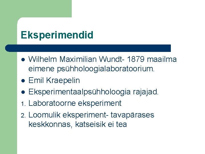 Eksperimendid l l l 1. 2. Wilhelm Maximilian Wundt- 1879 maailma eimene psühholoogialaboratoorium. Emil
