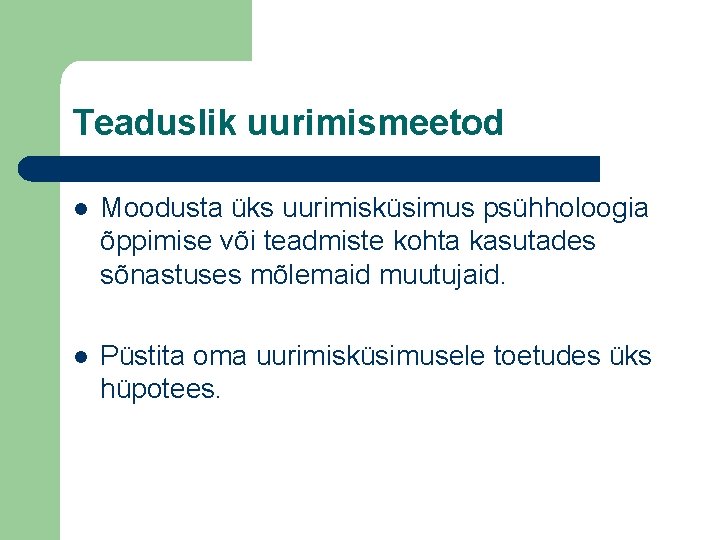 Teaduslik uurimismeetod l Moodusta üks uurimisküsimus psühholoogia õppimise või teadmiste kohta kasutades sõnastuses mõlemaid