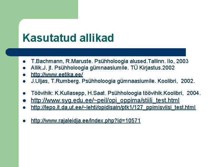 Kasutatud allikad l T. Bachmann, R. Maruste. Psühholoogia alused. Tallinn. Ilo, 2003 Allik, J.