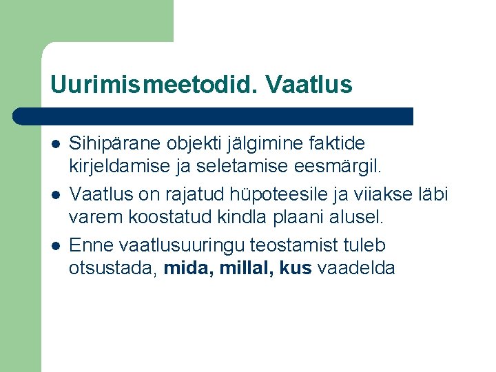 Uurimismeetodid. Vaatlus l l l Sihipärane objekti jälgimine faktide kirjeldamise ja seletamise eesmärgil. Vaatlus