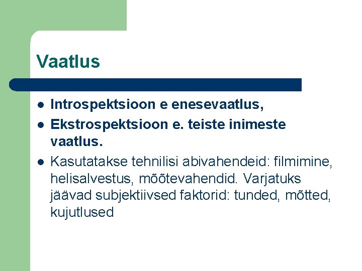 Vaatlus l l l Introspektsioon e enesevaatlus, Ekstrospektsioon e. teiste inimeste vaatlus. Kasutatakse tehnilisi