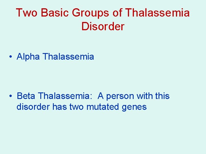 Two Basic Groups of Thalassemia Disorder • Alpha Thalassemia • Beta Thalassemia: A person