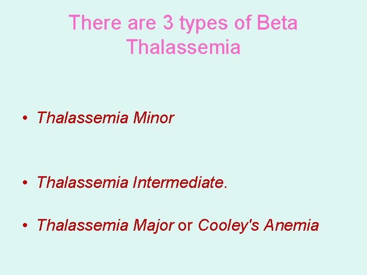 There are 3 types of Beta Thalassemia • Thalassemia Minor • Thalassemia Intermediate. •