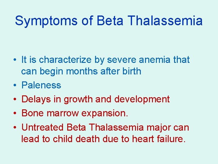 Symptoms of Beta Thalassemia • It is characterize by severe anemia that can begin