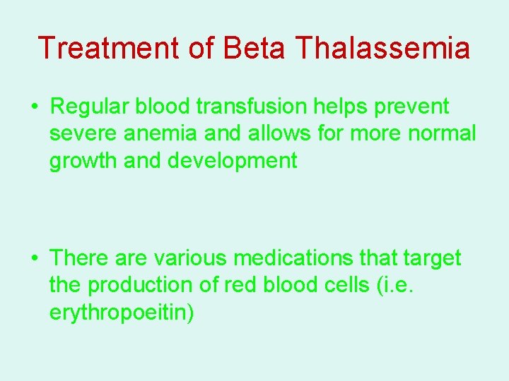 Treatment of Beta Thalassemia • Regular blood transfusion helps prevent severe anemia and allows