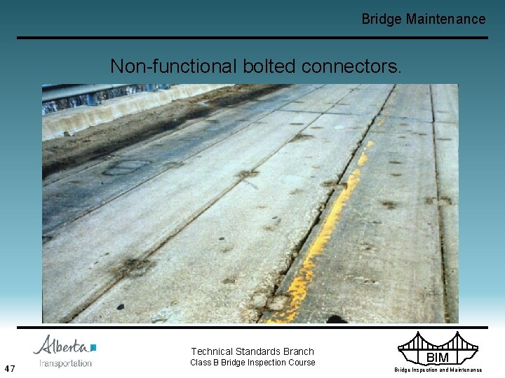 Bridge Maintenance Non-functional bolted connectors. Technical Standards Branch 47 Class B Bridge Inspection Course