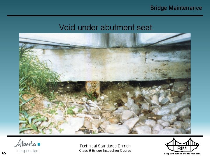 Bridge Maintenance Void under abutment seat. Technical Standards Branch 65 Class B Bridge Inspection