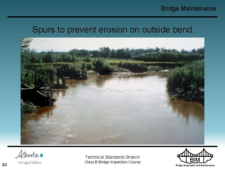 Bridge Maintenance Spurs to prevent erosion on outside bend. Technical Standards Branch 83 Class