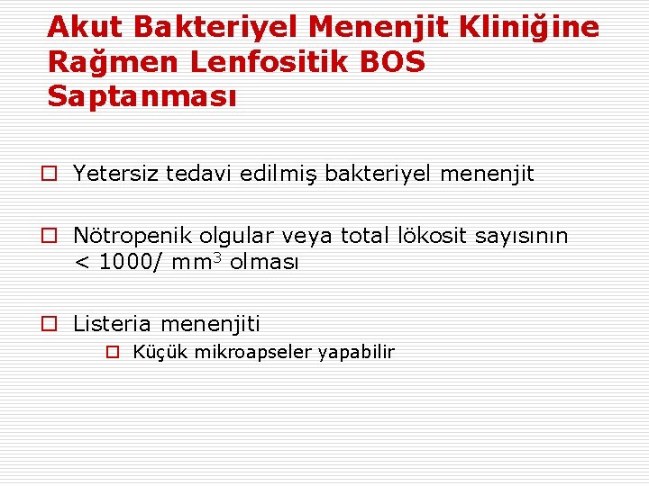 Akut Bakteriyel Menenjit Kliniğine Rağmen Lenfositik BOS Saptanması o Yetersiz tedavi edilmiş bakteriyel menenjit