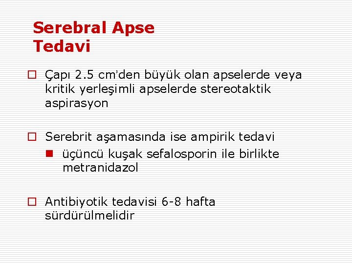 Serebral Apse Tedavi o Çapı 2. 5 cm’den büyük olan apselerde veya kritik yerleşimli