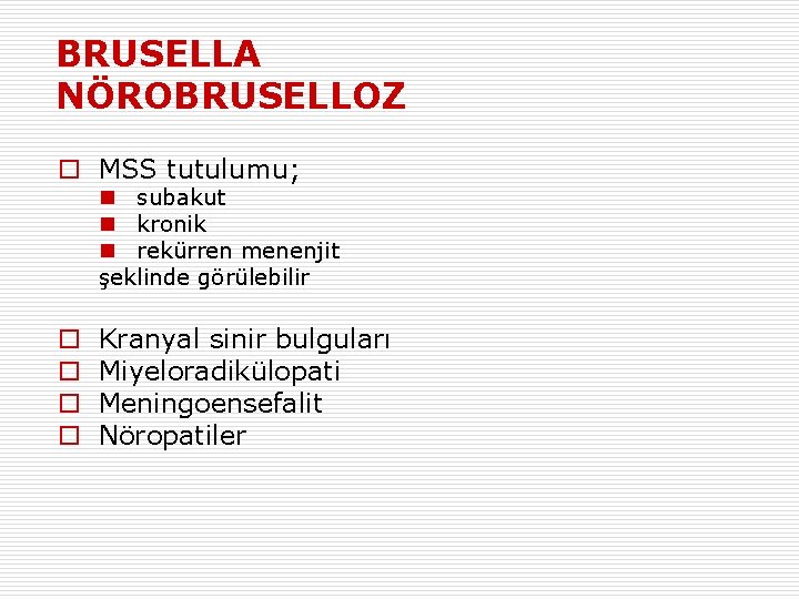 BRUSELLA NÖROBRUSELLOZ o MSS tutulumu; n subakut n kronik n rekürren menenjit şeklinde görülebilir