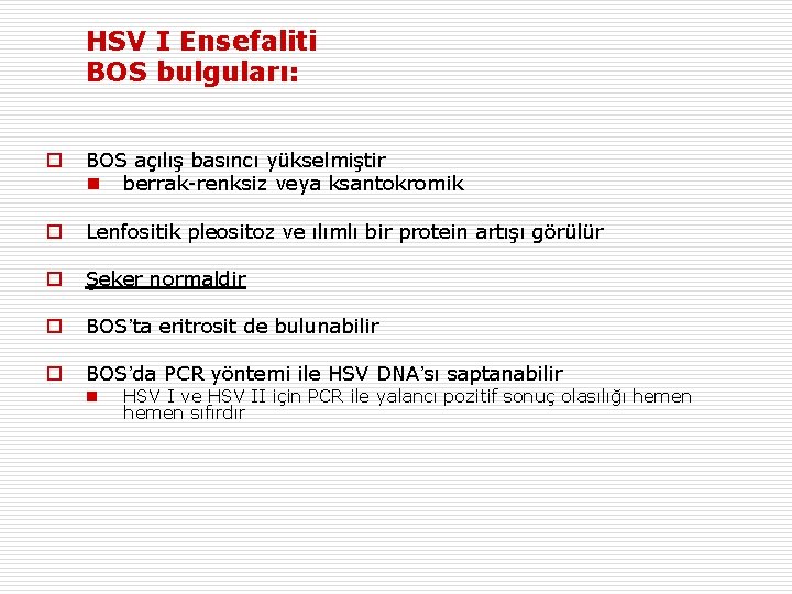HSV I Ensefaliti BOS bulguları: o BOS açılış basıncı yükselmiştir n berrak-renksiz veya ksantokromik