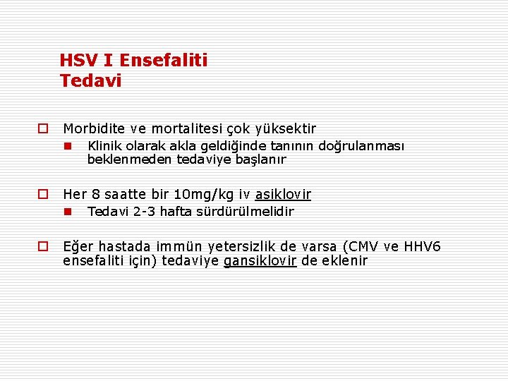HSV I Ensefaliti Tedavi o Morbidite ve mortalitesi çok yüksektir n Klinik olarak akla