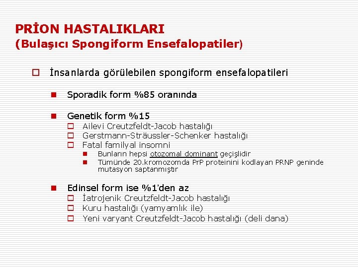 PRİON HASTALIKLARI (Bulaşıcı Spongiform Ensefalopatiler) o İnsanlarda görülebilen spongiform ensefalopatileri n Sporadik form %85