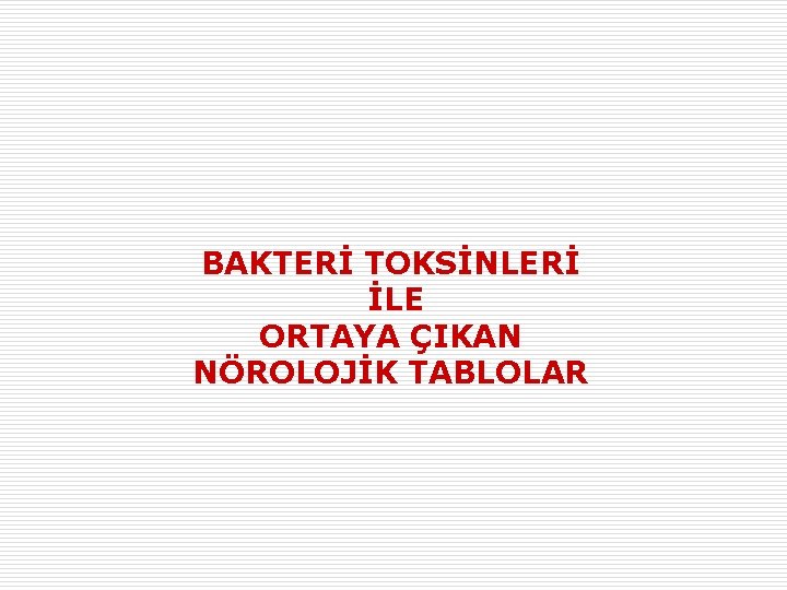 BAKTERİ TOKSİNLERİ İLE ORTAYA ÇIKAN NÖROLOJİK TABLOLAR 