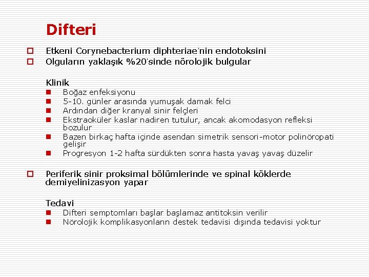 Difteri o o Etkeni Corynebacterium diphteriae’nin endotoksini Olguların yaklaşık %20’sinde nörolojik bulgular Klinik n