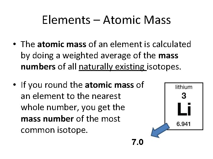 Elements – Atomic Mass • The atomic mass of an element is calculated by