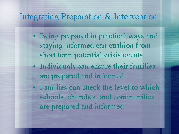 Integrating Preparation & Intervention • Being prepared in practical ways and staying informed can