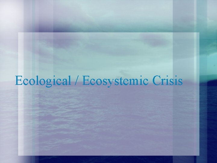 Ecological / Ecosystemic Crisis 