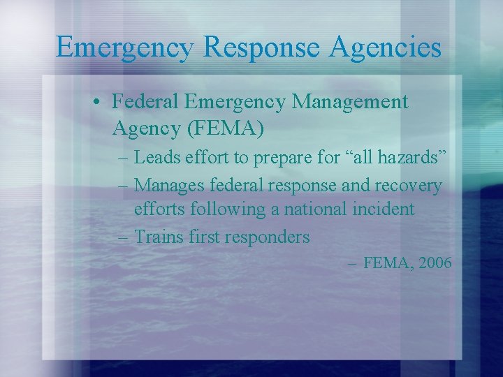 Emergency Response Agencies • Federal Emergency Management Agency (FEMA) – Leads effort to prepare