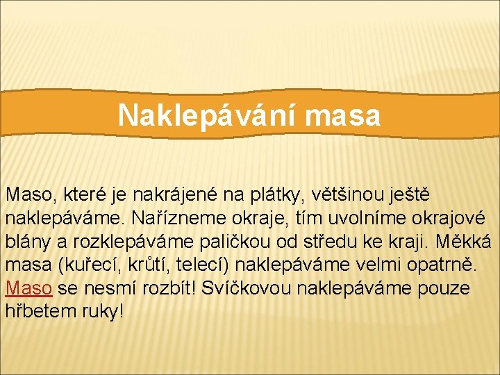 Naklepávání masa Maso, které je nakrájené na plátky, většinou ještě naklepáváme. Nařízneme okraje, tím