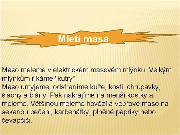 Mletí masa Maso meleme v elektrickém masovém mlýnku. Velkým mlýnkům říkáme "kutry". Maso umyjeme,