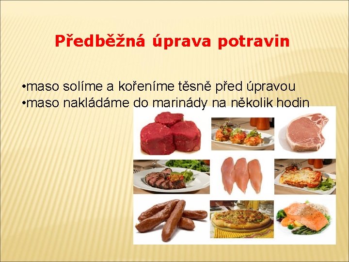 Předběžná úprava potravin • maso solíme a kořeníme těsně před úpravou • maso nakládáme