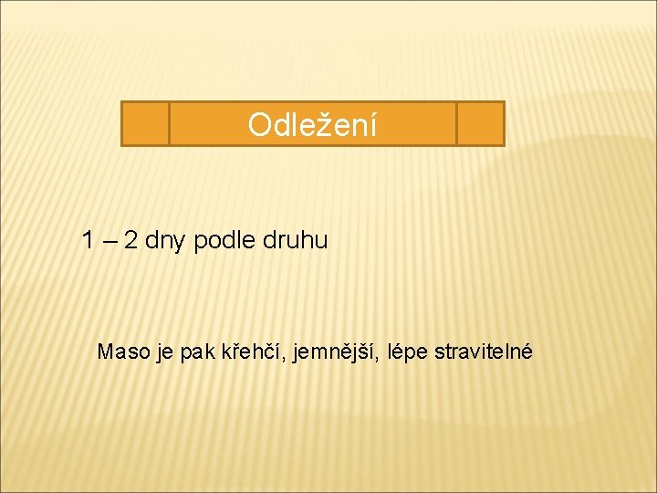 Odležení 1 – 2 dny podle druhu Maso je pak křehčí, jemnější, lépe stravitelné