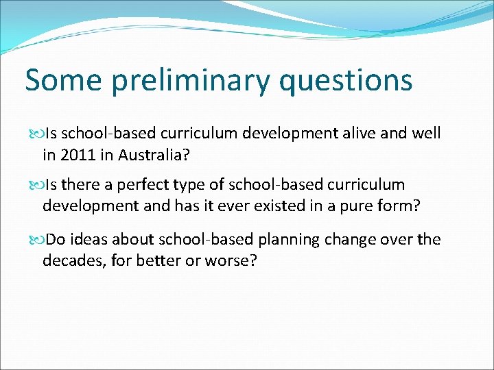 Some preliminary questions Is school-based curriculum development alive and well in 2011 in Australia? Some preliminary questions Is school-based curriculum development alive and well in 2011 in Australia?