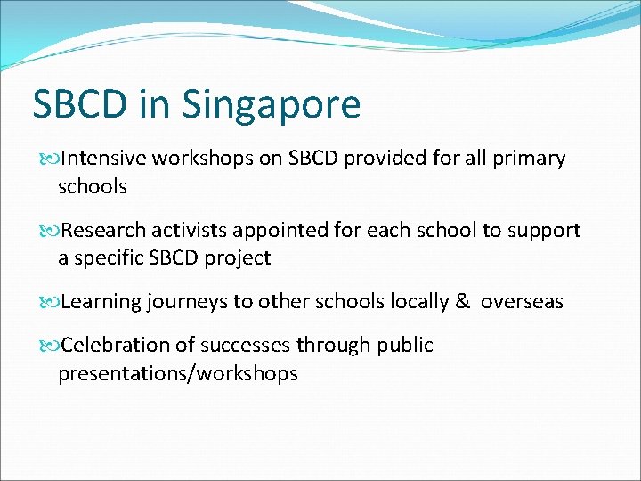 SBCD in Singapore Intensive workshops on SBCD provided for all primary schools Research activists