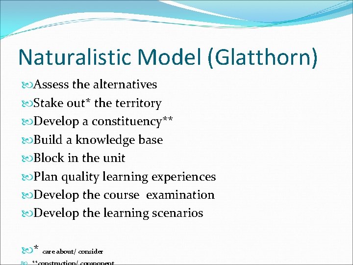 Naturalistic Model (Glatthorn) Assess the alternatives Stake out* the territory Develop a constituency** Build