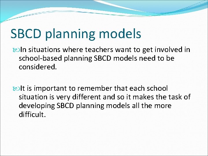 SBCD planning models In situations where teachers want to get involved in school-based planning SBCD planning models In situations where teachers want to get involved in school-based planning