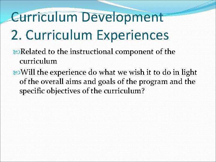 Curriculum Development 2. Curriculum Experiences Related to the instructional component of the curriculum Will