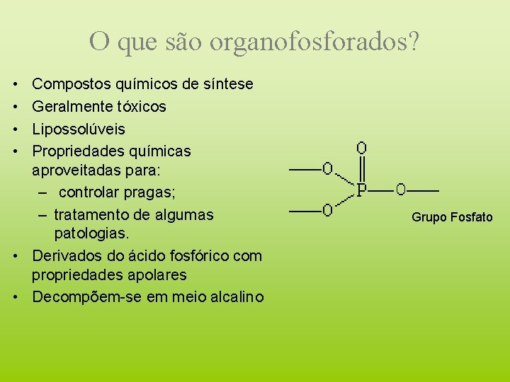 O que são organofosforados? • • Compostos químicos de síntese Geralmente tóxicos Lipossolúveis Propriedades