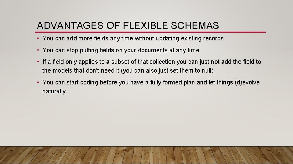 ADVANTAGES OF FLEXIBLE SCHEMAS • You can add more fields any time without updating