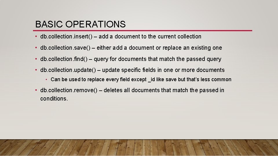 BASIC OPERATIONS • db. collection. insert() – add a document to the current collection