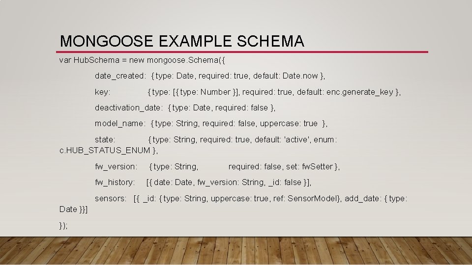 MONGOOSE EXAMPLE SCHEMA var Hub. Schema = new mongoose. Schema({  date_created: { type: Date,