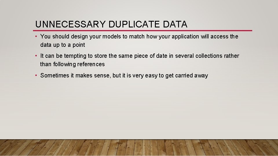 UNNECESSARY DUPLICATE DATA • You should design your models to match how your application