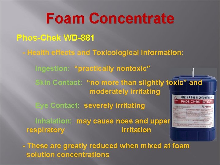 Foam Concentrate Phos-Chek WD-881 - Health effects and Toxicological Information: Ingestion: “practically nontoxic” Skin