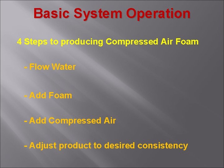 Basic System Operation 4 Steps to producing Compressed Air Foam - Flow Water -