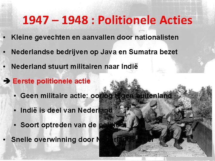 1947 – 1948 : Politionele Acties • Kleine gevechten en aanvallen door nationalisten •