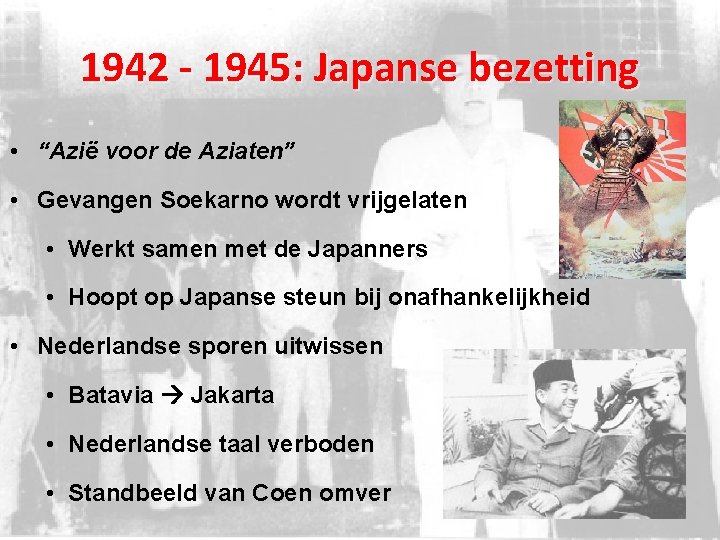 1942 - 1945: Japanse bezetting • “Azië voor de Aziaten” • Gevangen Soekarno wordt