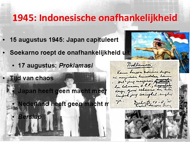 1945: Indonesische onafhankelijkheid • 15 augustus 1945: Japan capituleert • Soekarno roept de onafhankelijkheid
