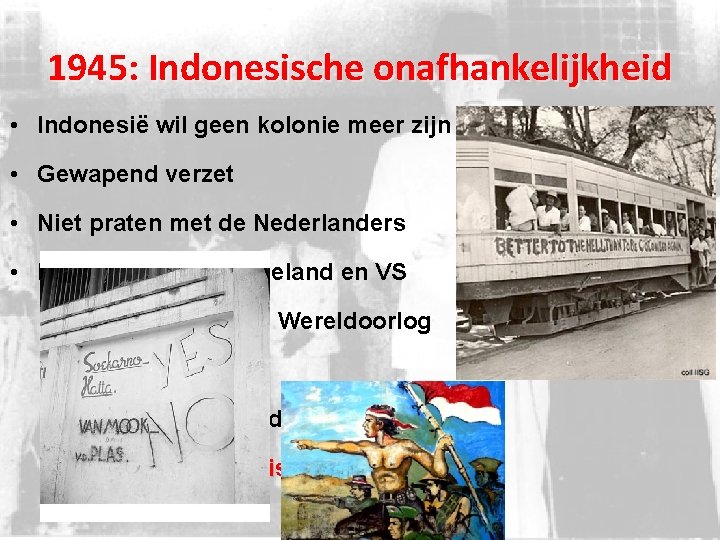 1945: Indonesische onafhankelijkheid • Indonesië wil geen kolonie meer zijn • Gewapend verzet •